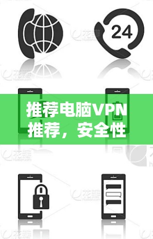 推荐电脑VPN推荐,安全性与速度的平衡 推荐电脑VPN推荐,安全性与速度的平衡