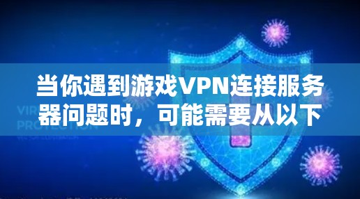 当你遇到游戏VPN连接服务器问题时,可能需要从以下几个方面来解决 当你遇到游戏VPN连接服务器问题时,可能需要从以下几个方面来解决