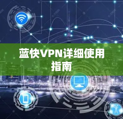 蓝快VPN详细使用指南 蓝快VPN详细使用指南