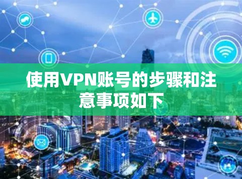 使用VPN账号的步骤和注意事项如下