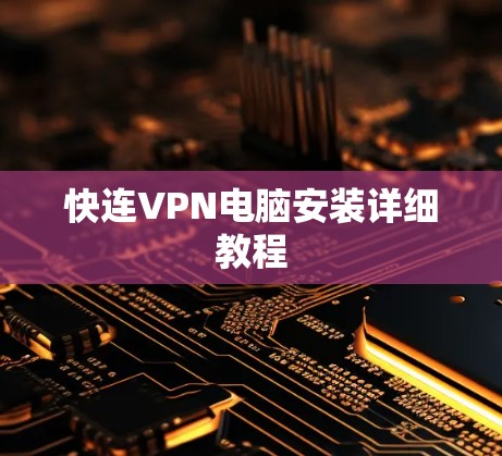 快连VPN电脑安装详细教程 快连VPN电脑安装详细教程