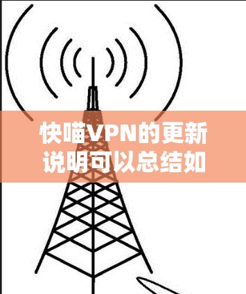 快喵VPN的更新说明可以总结如下 快喵VPN的更新说明可以总结如下