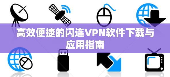 高效便捷的闪连VPN软件下载与应用指南 高效便捷的闪连VPN软件下载与应用指南