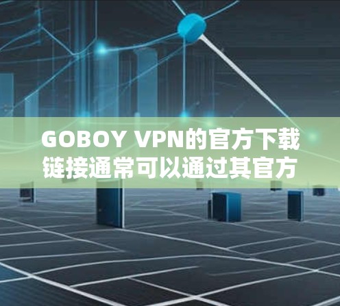 GOBOY VPN的官方下载链接通常可以通过其官方网站找到。如果你需要下载GOBOY VPN，请按照以下步骤操作