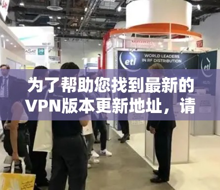 为了帮助您找到最新的VPN版本更新地址,请按照以下步骤操作 为了帮助您找到最新的VPN版本更新地址,请按照以下步骤操作