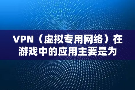 VPN(虚拟专用网络)在游戏中的应用主要是为了优化连接体验,降低延迟,避免封锁或限制,以及保护隐私。以下是一些关于VPN在游戏中的常见用途和体验 VPN(虚拟专用网络)在游戏中的应用主要是为了优化连接体验,降低延迟,避免封锁或限制,以及保护隐私。以下是一些关于VPN在游戏中的常见用途和体验