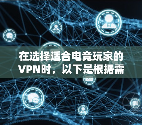 在选择适合电竞玩家的VPN时，以下是根据需求和特点的推荐