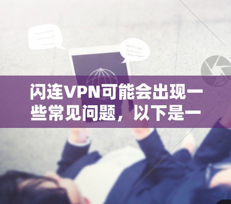 闪连VPN可能会出现一些常见问题，以下是一些常见问题及解决方法