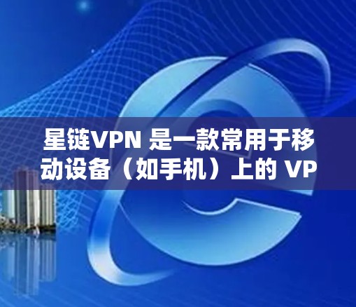星链VPN 是一款常用于移动设备(如手机)上的 VPN 工具,但如果你想在电脑上使用星链VPN,可以按照以下步骤进行 星链VPN 是一款常用于移动设备(如手机)上的 VPN 工具,但如果你想在电脑上使用星链VPN,可以按照以下步骤进行