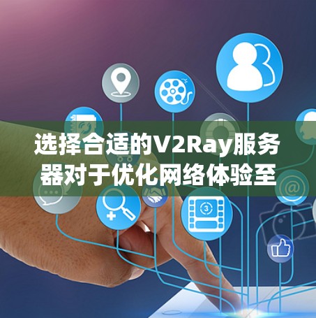 选择合适的V2Ray服务器对于优化网络体验至关重要,以下是一些建议和推荐 选择合适的V2Ray服务器对于优化网络体验至关重要,以下是一些建议和推荐