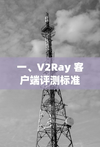 一、V2Ray 客户端评测标准 一、V2Ray 客户端评测标准