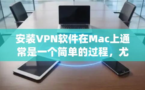 安装VPN软件在Mac上通常是一个简单的过程,尤其是如果你已经选择了一个特定的VPN服务提供商。以下是使用常见VPN服务(如NordVPN、ExpressVPN等)在Mac上安装的基本步骤 安装VPN软件在Mac上通常是一个简单的过程,尤其是如果你已经选择了一个特定的VPN服务提供商。以下是使用常见VPN服务(如NordVPN、ExpressVPN等)在Mac上安装的基本步骤