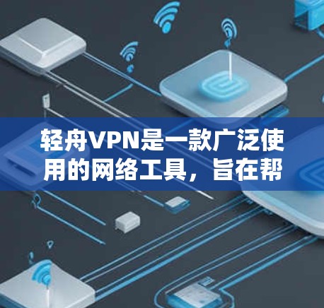 轻舟VPN是一款广泛使用的网络工具，旨在帮助用户保护隐私和安全。对于手机用户，轻舟VPN通常提供了专门的应用程序，方便在移动设备上使用。以下是关于轻舟VPN手机版本的一些信息和步骤