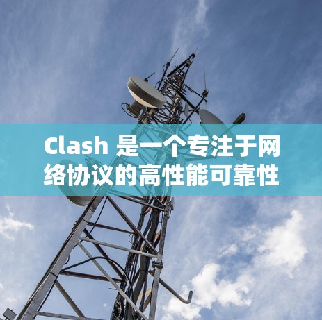 Clash 是一个专注于网络协议的高性能可靠性测试工具,广泛应用于测试网络节点的性能、负载均衡能力和故障恢复能力。以下是使用 Clash 测试节点的步骤指南 Clash 是一个专注于网络协议的高性能可靠性测试工具,广泛应用于测试网络节点的性能、负载均衡能力和故障恢复能力。以下是使用 Clash 测试节点的步骤指南