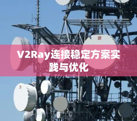 V2Ray连接稳定方案实践与优化