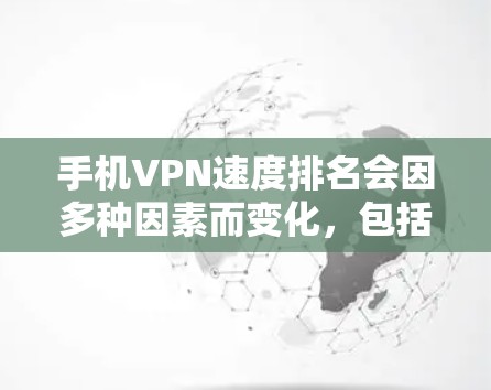 手机VPN速度排名会因多种因素而变化,包括你的网络环境、VPN服务提供商的服务器质量、协议效率以及你的设备性能等。以下是一些常见的手机VPN服务的速度排名(仅供参考,具体速度可能因地区和时间而异) 手机VPN速度排名会因多种因素而变化,包括你的网络环境、VPN服务提供商的服务器质量、协议效率以及你的设备性能等。以下是一些常见的手机VPN服务的速度排名(仅供参考,具体速度可能因地区和时间而异)