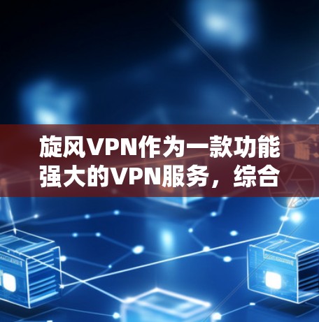 旋风VPN作为一款功能强大的VPN服务，综合评估其各项功能后，可以得出以下结论