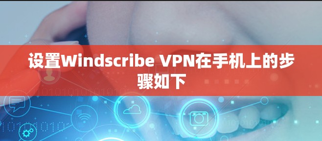 设置Windscribe VPN在手机上的步骤如下 设置Windscribe VPN在手机上的步骤如下