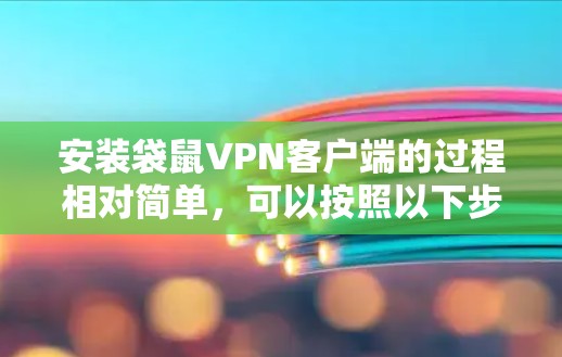 安装袋鼠VPN客户端的过程相对简单,可以按照以下步骤操作 安装袋鼠VPN客户端的过程相对简单,可以按照以下步骤操作