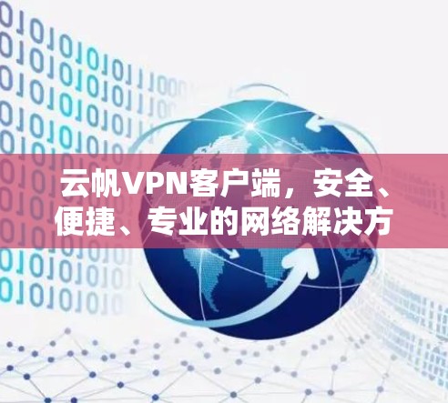 云帆VPN客户端,安全、便捷、专业的网络解决方案 云帆VPN客户端,安全、便捷、专业的网络解决方案