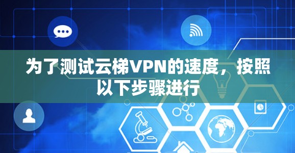 为了测试云梯VPN的速度,按照以下步骤进行 为了测试云梯VPN的速度,按照以下步骤进行