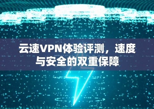 云速VPN体验评测，速度与安全的双重保障