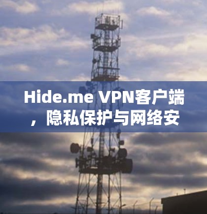 Hide.me VPN客户端，隐私保护与网络安全的创新解决方案