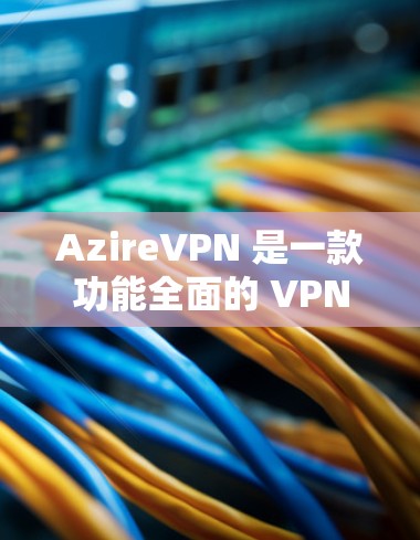 AzireVPN 是一款功能全面的 VPN 服务,旨在为用户提供隐私保护、安全防护和内容访问的多重优势。以下是其主要功能的详细介绍 AzireVPN 是一款功能全面的 VPN 服务,旨在为用户提供隐私保护、安全防护和内容访问的多重优势。以下是其主要功能的详细介绍