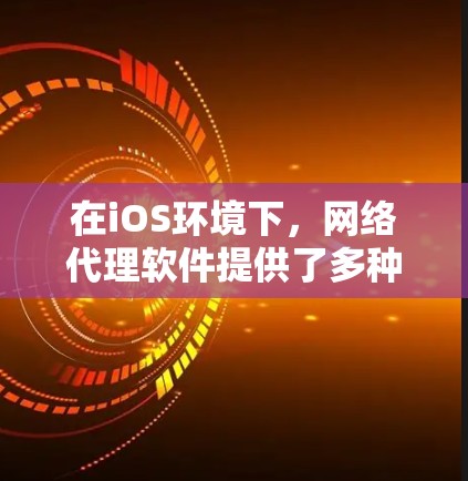在iOS环境下,网络代理软件提供了多种功能,涵盖缓存、隐私保护、流量管理、安全防护等多个方面。以下是网络代理软件在iOS上的主要用途和选择建议 在iOS环境下,网络代理软件提供了多种功能,涵盖缓存、隐私保护、流量管理、安全防护等多个方面。以下是网络代理软件在iOS上的主要用途和选择建议