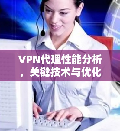 VPN代理性能分析，关键技术与优化策略