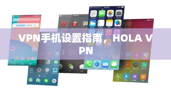 VPN手机设置指南，HOLA VPN