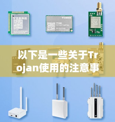 以下是一些关于Trojan使用的注意事项和潜在风险 以下是一些关于Trojan使用的注意事项和潜在风险