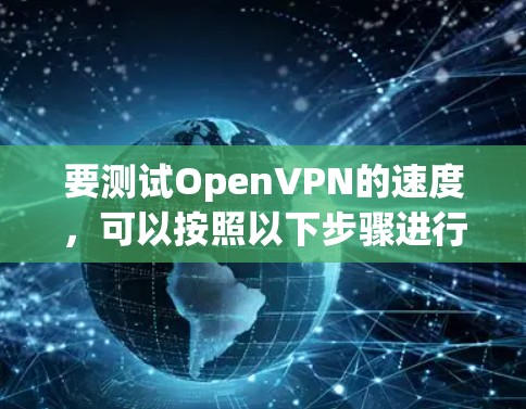 要测试OpenVPN的速度，可以按照以下步骤进行