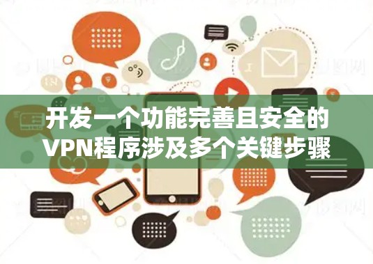 开发一个功能完善且安全的VPN程序涉及多个关键步骤和考虑因素。以下是一个有条理的开发指南，帮助您系统地完成VPN程序的开发