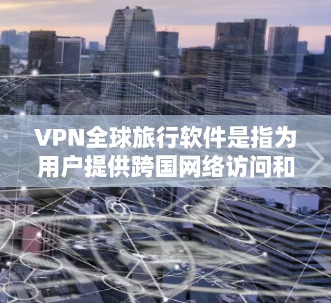 VPN全球旅行软件是指为用户提供跨国网络访问和隐私保护服务的软件。随着全球化的发展,VPN在全球旅行中变得越来越重要。以下是关于VPN全球旅行软件的详细解释 VPN全球旅行软件是指为用户提供跨国网络访问和隐私保护服务的软件。随着全球化的发展,VPN在全球旅行中变得越来越重要。以下是关于VPN全球旅行软件的详细解释
