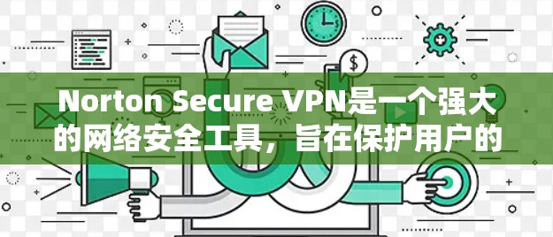 Norton Secure VPN是一个强大的网络安全工具，旨在保护用户的隐私并确保网络安全。以下是使用Norton Secure VPN的详细指南