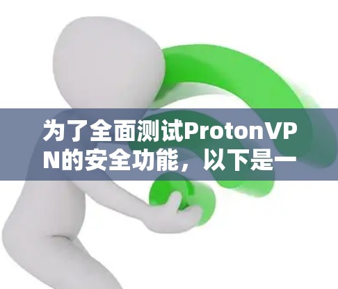 为了全面测试ProtonVPN的安全功能，以下是一个有条理的测试计划和步骤