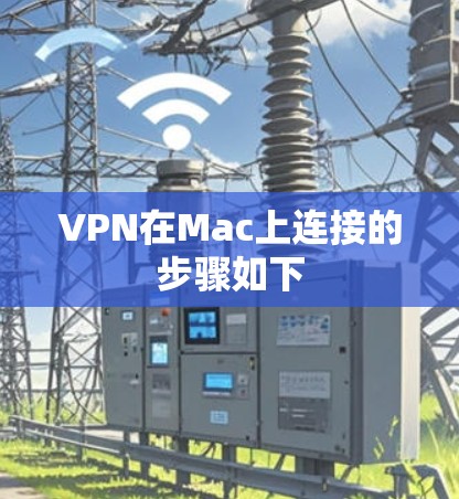 VPN在Mac上连接的步骤如下 VPN在Mac上连接的步骤如下