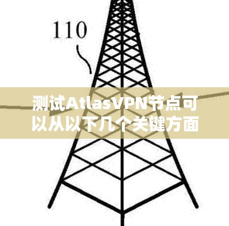 测试AtlasVPN节点可以从以下几个关键方面进行