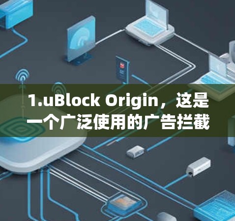 1.uBlock Origin，这是一个广泛使用的广告拦截和隐私保护扩展，它也可以用于某些基本的 VPN 功能
