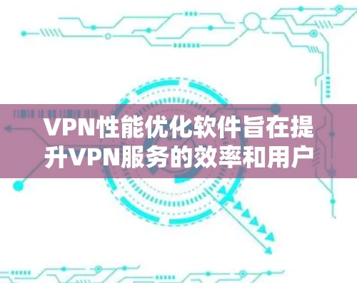 VPN性能优化软件旨在提升VPN服务的效率和用户体验,通过多方面的优化来解决连接速度慢、延迟大、带宽不足等常见问题。以下是对VPN性能优化软件的详细分析和优化点 VPN性能优化软件旨在提升VPN服务的效率和用户体验,通过多方面的优化来解决连接速度慢、延迟大、带宽不足等常见问题。以下是对VPN性能优化软件的详细分析和优化点