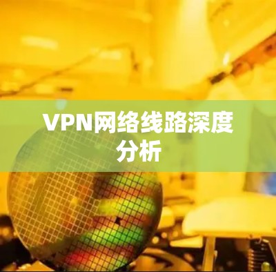 VPN网络线路深度分析