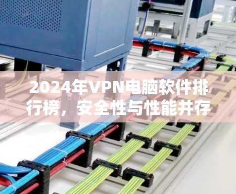 2024年VPN电脑软件排行榜，安全性与性能并存的最佳选择