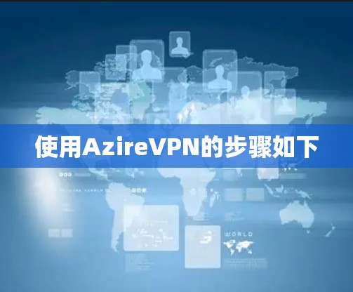 使用AzireVPN的步骤如下