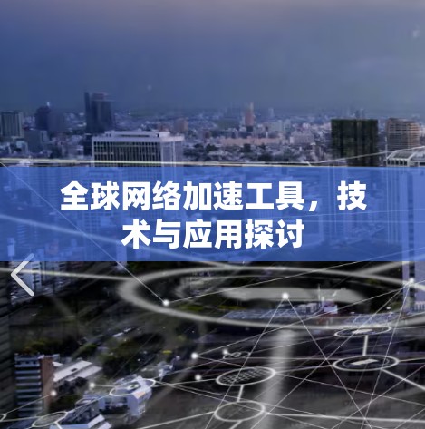 全球网络加速工具,技术与应用探讨 全球网络加速工具,技术与应用探讨