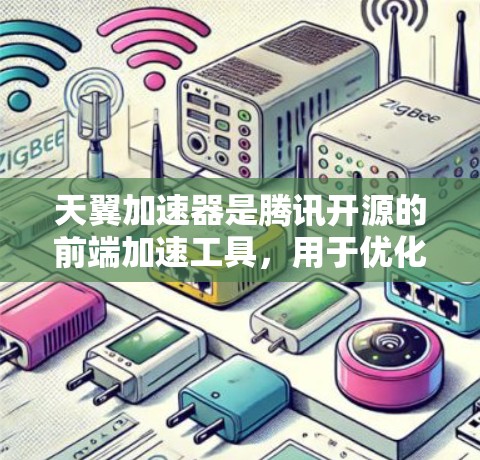 天翼加速器是腾讯开源的前端加速工具,用于优化前端代码和资源,提升页面加载速度和用户体验。以下是一个使用天翼加速器的基本教程 天翼加速器是腾讯开源的前端加速工具,用于优化前端代码和资源,提升页面加载速度和用户体验。以下是一个使用天翼加速器的基本教程