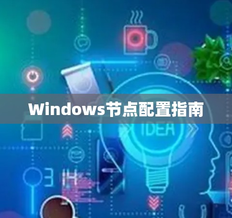 Windows节点配置指南 Windows节点配置指南