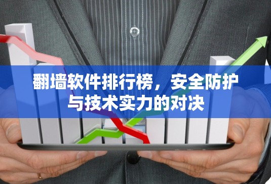 翻墙软件排行榜,安全防护与技术实力的对决 翻墙软件排行榜,安全防护与技术实力的对决
