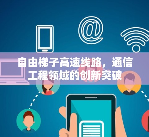 自由梯子高速线路，通信工程领域的创新突破