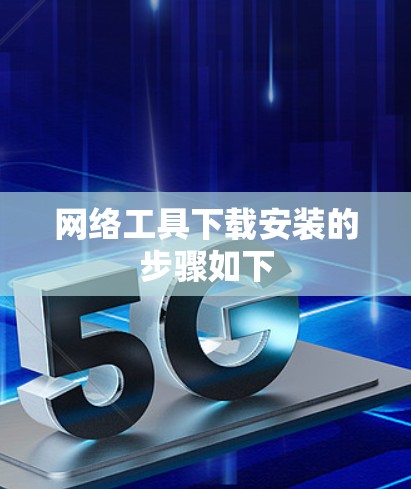 网络工具下载安装的步骤如下 网络工具下载安装的步骤如下